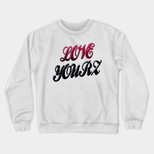 Love Yourz Crewneck Sweatshirt